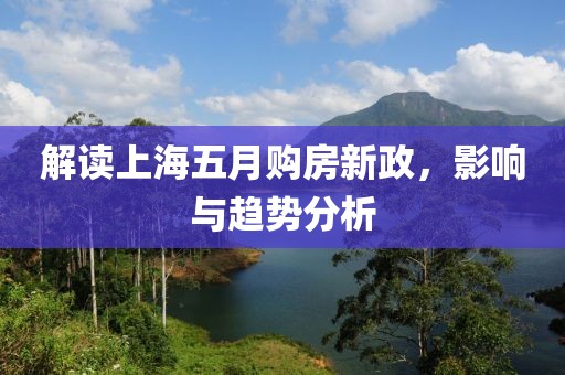解读上海五月购房新政，影响与趋势分析