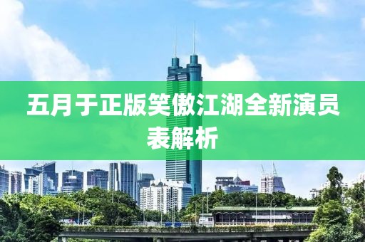 五月于正版笑傲江湖全新演员表解析