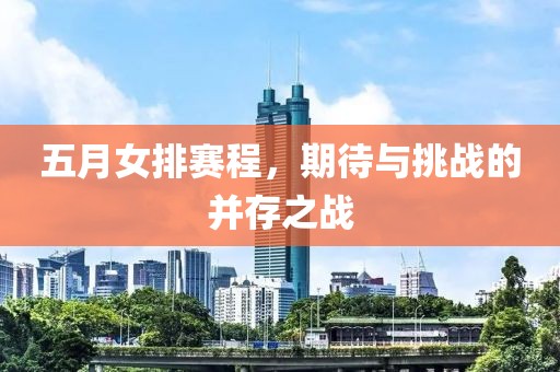 五月女排赛程，期待与挑战的并存之战