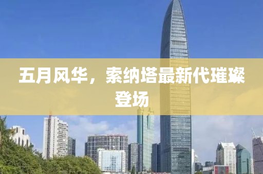 五月风华，索纳塔最新代璀璨登场