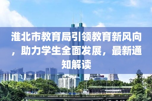 淮北市教育局引领教育新风向，助力学生全面发展，最新通知解读