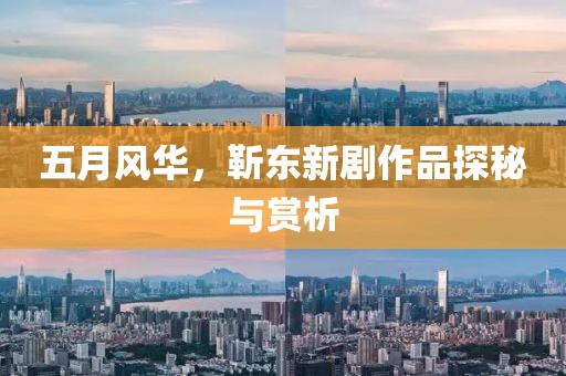五月风华，靳东新剧作品探秘与赏析