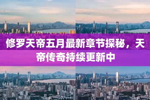 修罗天帝五月最新章节探秘，天帝传奇持续更新中