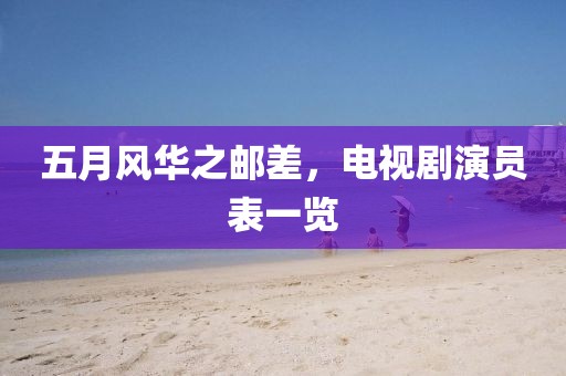 五月风华之邮差，电视剧演员表一览