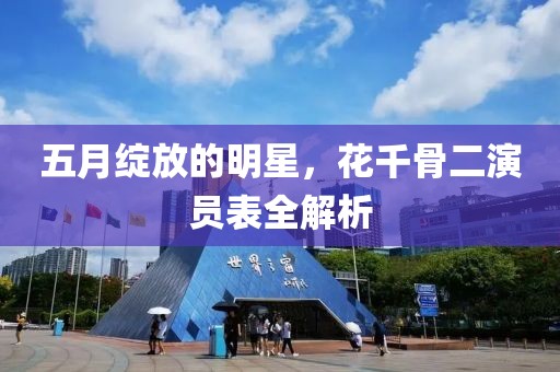 五月绽放的明星，花千骨二演员表全解析