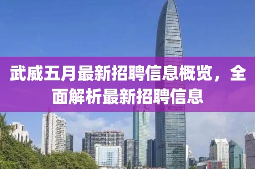 武威五月最新招聘信息概览，全面解析最新招聘信息
