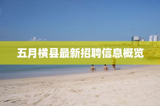 五月横县最新招聘信息概览