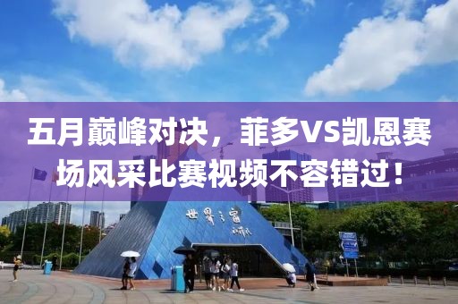 五月巅峰对决，菲多VS凯恩赛场风采比赛视频不容错过！