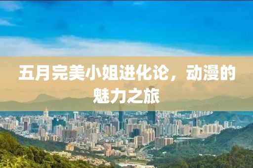 五月完美小姐进化论，动漫的魅力之旅