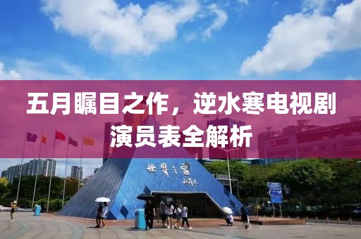 五月瞩目之作，逆水寒电视剧演员表全解析