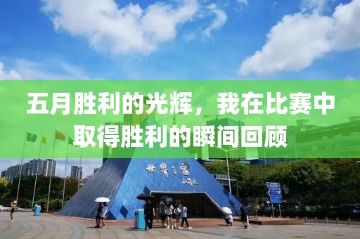 五月胜利的光辉，我在比赛中取得胜利的瞬间回顾