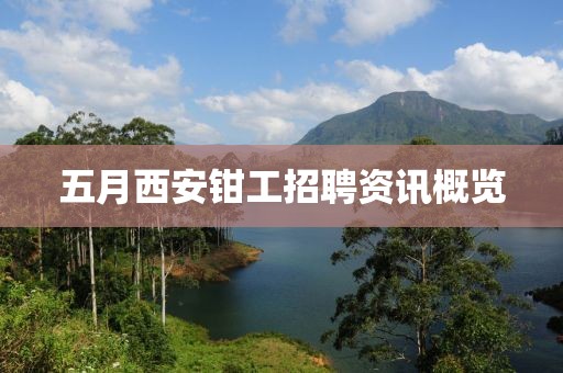 五月西安钳工招聘资讯概览
