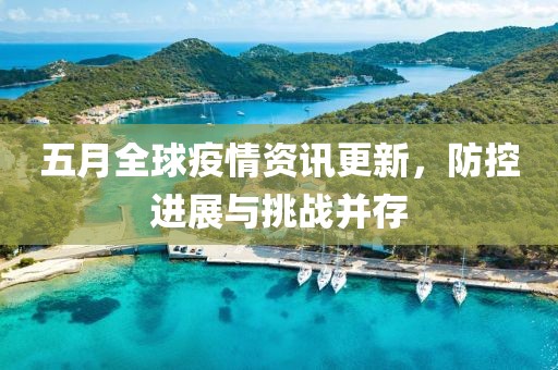 五月全球疫情资讯更新，防控进展与挑战并存