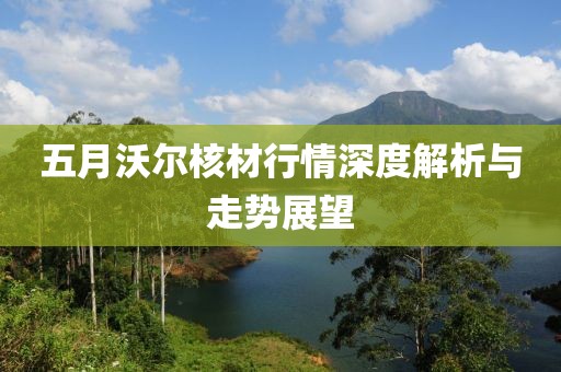 五月沃尔核材行情深度解析与走势展望