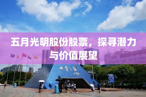 五月光明股份股票，探寻潜力与价值展望