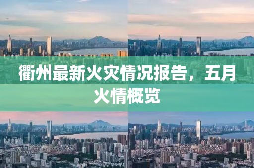 衢州最新火灾情况报告，五月火情概览