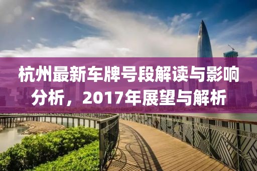 杭州最新车牌号段解读与影响分析，2017年展望与解析