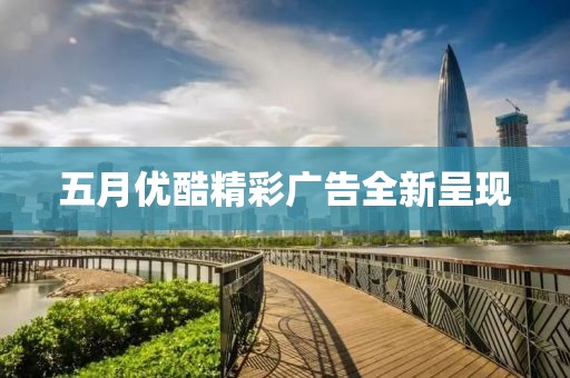 五月优酷精彩广告全新呈现