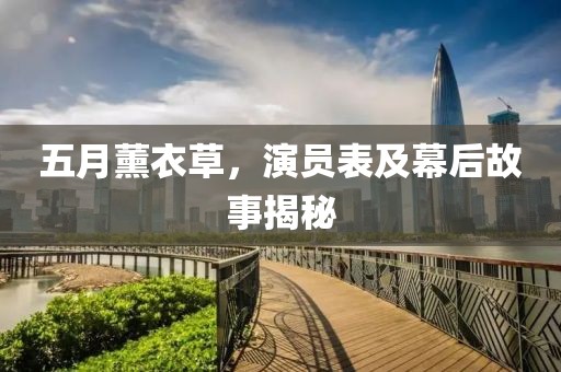 五月薰衣草，演员表及幕后故事揭秘