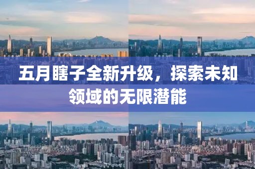 五月瞎子全新升级，探索未知领域的无限潜能