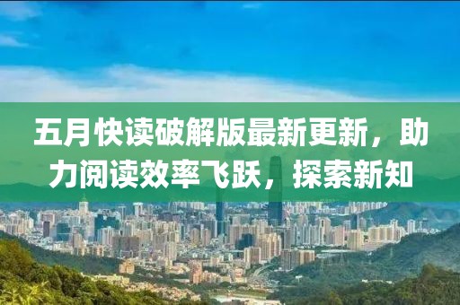 五月快读破解版最新更新，助力阅读效率飞跃，探索新知