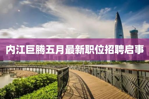 内江巨腾五月最新职位招聘启事