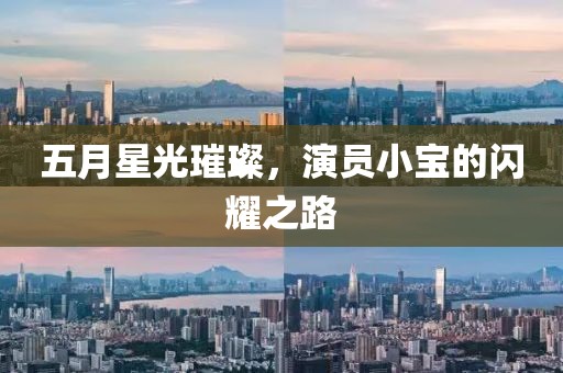 五月星光璀璨，演员小宝的闪耀之路