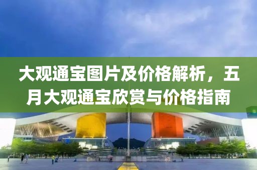大观通宝图片及价格解析，五月大观通宝欣赏与价格指南