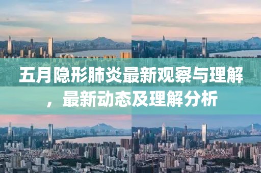 五月隐形肺炎最新观察与理解，最新动态及理解分析