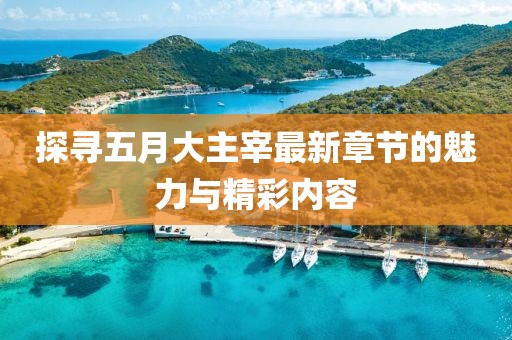 探寻五月大主宰最新章节的魅力与精彩内容