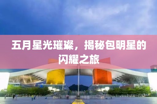 五月星光璀璨，揭秘包明星的闪耀之旅