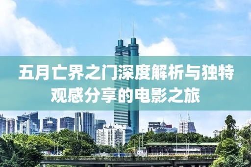 五月亡界之门深度解析与独特观感分享的电影之旅