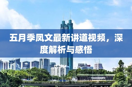 五月季凤文最新讲道视频，深度解析与感悟