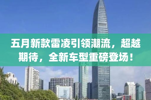 五月新款雷凌引领潮流，超越期待，全新车型重磅登场！