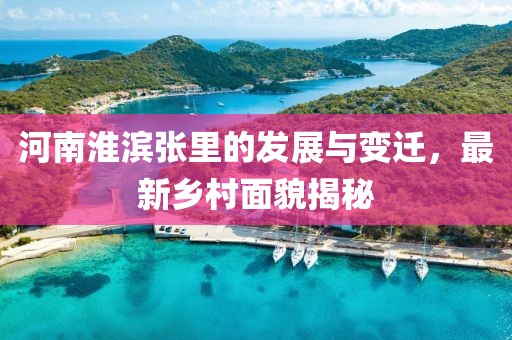 河南淮滨张里的发展与变迁，最新乡村面貌揭秘