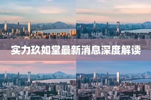 实力玖如堂最新消息深度解读