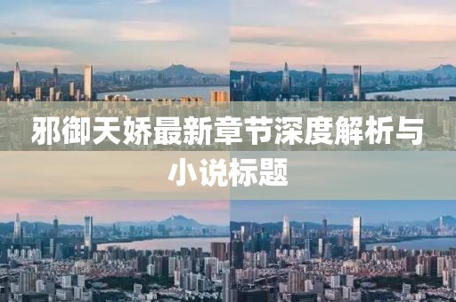 邪御天娇最新章节深度解析与小说标题