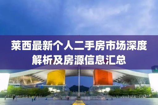 莱西最新个人二手房市场深度解析及房源信息汇总