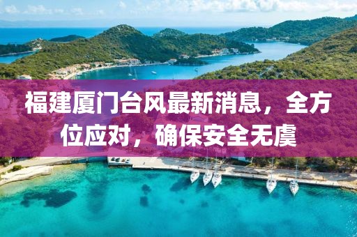 福建厦门台风最新消息，全方位应对，确保安全无虞
