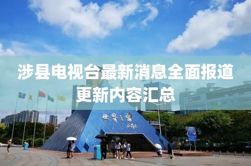 涉县电视台最新消息全面报道更新内容汇总