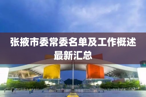 张掖市委常委名单及工作概述最新汇总