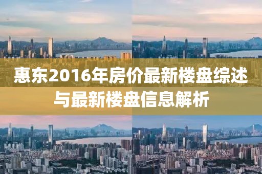 惠东2016年房价最新楼盘综述与最新楼盘信息解析
