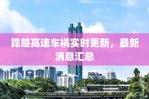 昆楚高速车祸实时更新，最新消息汇总