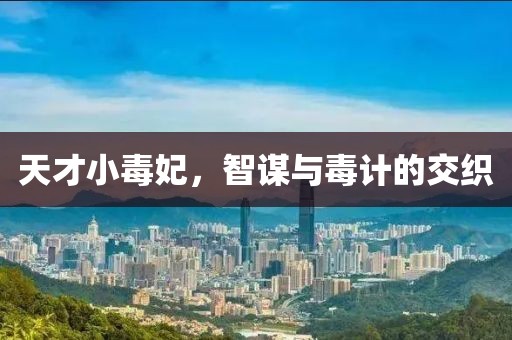 天才小毒妃，智谋与毒计的交织