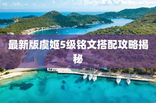 最新版虞姬5级铭文搭配攻略揭秘