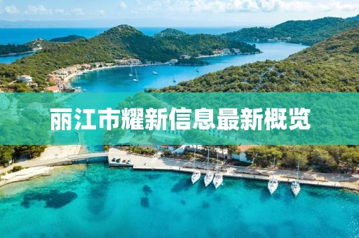 丽江市耀新信息最新概览