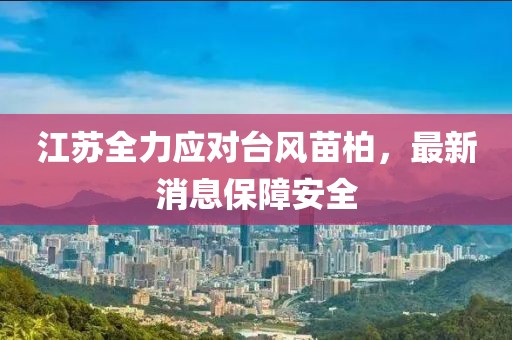 江苏全力应对台风苗柏，最新消息保障安全