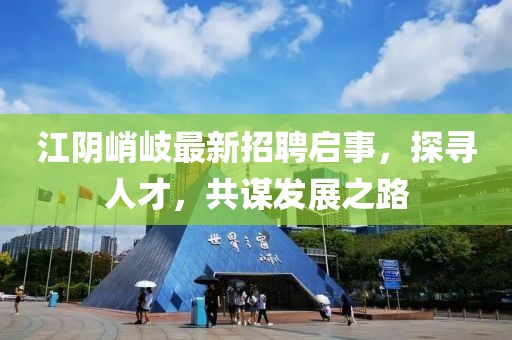 江阴峭岐最新招聘启事，探寻人才，共谋发展之路