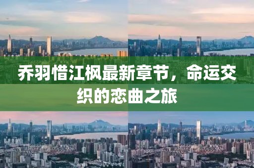 乔羽惜江枫最新章节，命运交织的恋曲之旅