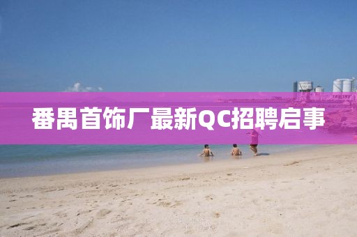 番禺首饰厂最新QC招聘启事